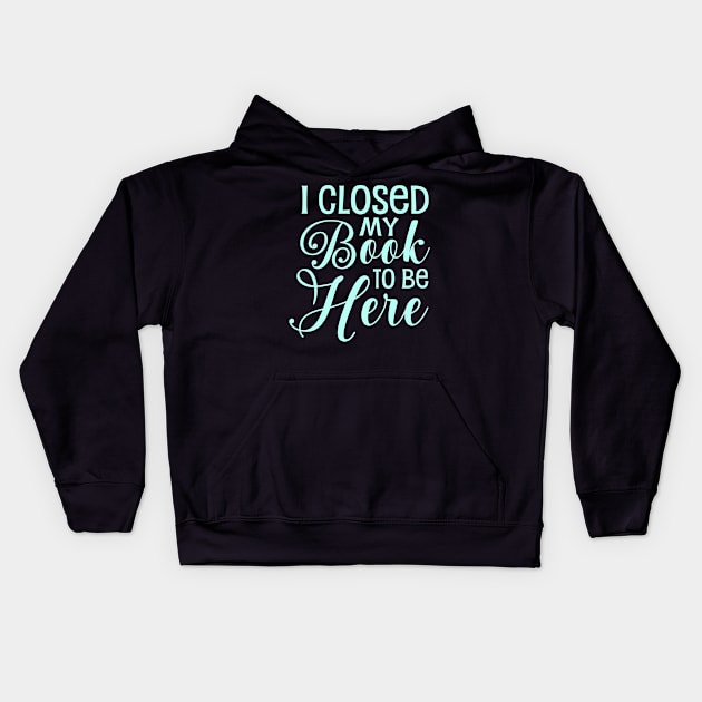 I Closed My Book To Be Here Kids Hoodie by TheDesignDepot